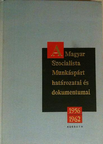 A magyar szocialista munksprt hatrozatai s dokumentumai 1956-1962