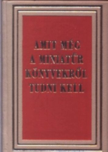 Janka Gyula - Amit mg a miniatr knyvekrl tudni kell (miniknyv)