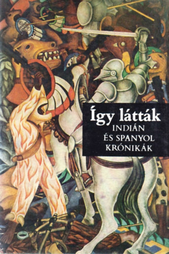 Benyhe J�nos  (szerk.) - �gy l�tt�k (indi�n �s spanyol kr�nik�k)