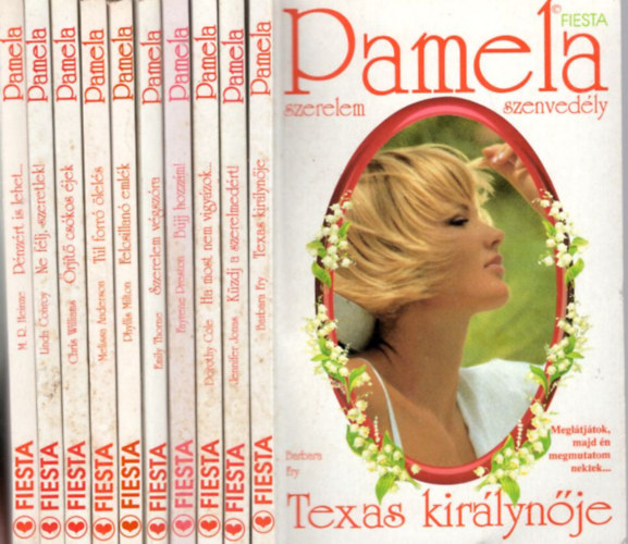 Jennifer Jonas, Dorothy Cole, Fayrene Preston Barbara Fry - 10 db Pamela Fiesta : Texas Kirlynje + Kzdj a szerelmedrt ! + Ha most nem vigyzok... + Bjj hozzm! + Szerelem vgszra + Felcsillan emlk + Tl forr lels + rjt cskos jek + Ne flj, szeretlek! + Pnzrt is lehet..