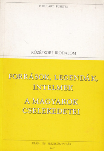 Forr�sok, legend�k, intelmek - A magyarok cselekedetei (K�z�pkori irodalom)