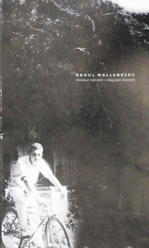 Raoul Wallenberg: életeket mentett - világokat mentett