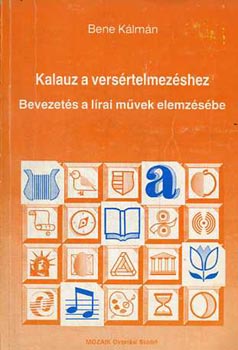 Bene K�lm�n - Kalauz a vers�rtelmez�shez (Bevezet�s a l�rai m�vek elemz�s�be)