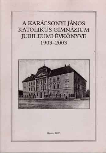 Petrczki Zoltn  Mernyi-Metzger Gbor (szerk.) - A Karcsony Jnos Katolikus Gimnzium  jubileumi vknyve 1903-2003