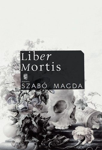 Szab Magda - Liber Mortis - Naplk 1982. mjus 25. - 1990. februr 27.