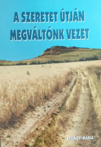 Szilgyi Mria - A szeretet tjn megvltnk vezet