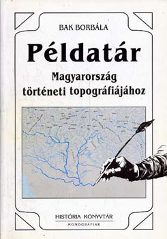 Bak Borb�la - P�ldat�r Magyarorsz�g t�rt�neti topogr�fi�j�hoz