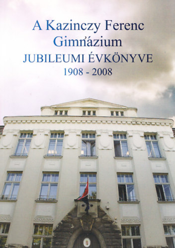 Nmeth Tibor  (szerk.) - A Kazinczy Ferenc Gimnzium jubileumi vknyve 1908-2008