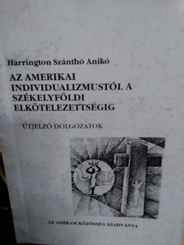 Harrington Sznth Anik - Az amerikai individualizmustl a szkelyfldi elktelezettsgig