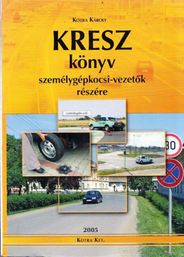 Kotra Kroly - KRESZ knyv szemlygpkocsi-vezetk rszre