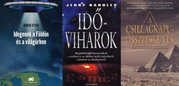 Nemere Istv�n, Jenny Randles Lynn Picknett Clive Prince - 3 db k�nyv f�ld�nk�v�liekr�l �s id�utaz�sr�l: A Csillagkapu-�sszeesk�v�s + Idegenek a F�ld�n �s a vil�g�rben +  Id�viharok - Megd�bbent� bizony�t�kok a t�rben �s az id�ben ny�l� �tj�r�kr�l, valamint az id�utaz�sr�l