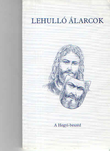 Csizmazia Sándor - Lehulló álarcok - A Hegyi-beszéd (Áhitatok Máté ev. 5-7. fejezete alapján)