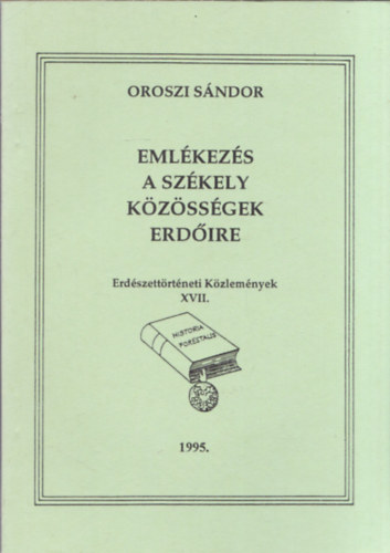 Oroszi S�ndor - Eml�kez�s a Sz�kely k�z�ss�gek erd�ire (erd�szett�rt�neti k�zlem�nyek)
