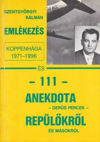 Szentgy�rgyi K�lm�n - Eml�kez�s Koppenh�g�ra �s 111 anekdota rep�l�kr�l �s m�sokr�l