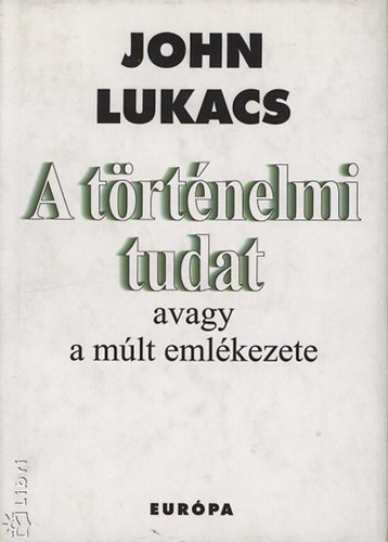 John Lukacs - A trtnelmi tudat avagy a mlt emlkezete