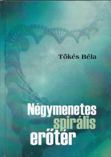 Tőkés Béla - Négymenetes spirális erőtér - A Bolyaiaktól a Bolyaiakig