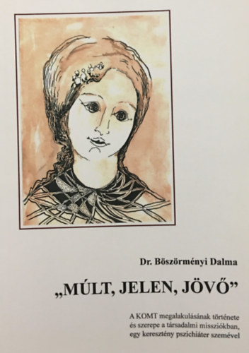 Dr. Bszrmnyi Dalma - "Mlt, jelen, jv" - A KOMT megalakulsnak trtnete s szerepe a trsadalmi misszikban, egy keresztny pszichiter szemvel