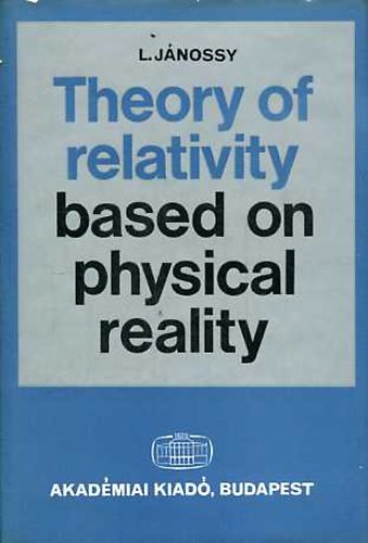 L. Jnossy - Theory of relativity based on physical reality