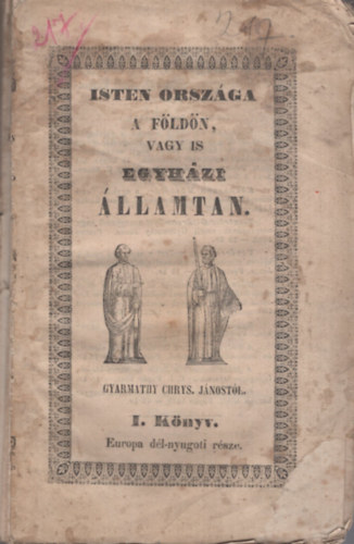 Gyarmathy Chrys. J�nos - Isten orsz�ga a F�ld�n vagy is egyh�zi �llamtan I.