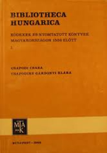 Bibliotheca Hungarica I. (Kdexek s nyomtatott knyvek Magyarorszgon 1526 eltt)