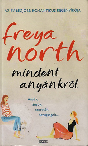 Freya North - Mindent anynkrl - Anyk,lnyok,szeretk,hazugsgok