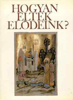 Hanák Péter - Hogyan éltek elődeink?