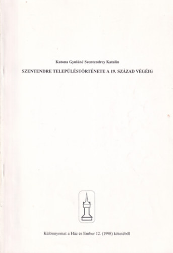 Katona Gyul�n� Szentendrey Katalin - Szentendre telep�l�st�rt�nete a 19. sz�zad v�g�ig- K�l�nnyomat- dedik�lt