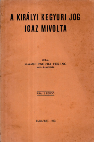 szaktsii Csorba Ferenc - A kirlyi kegyuri jog igaz mivolta