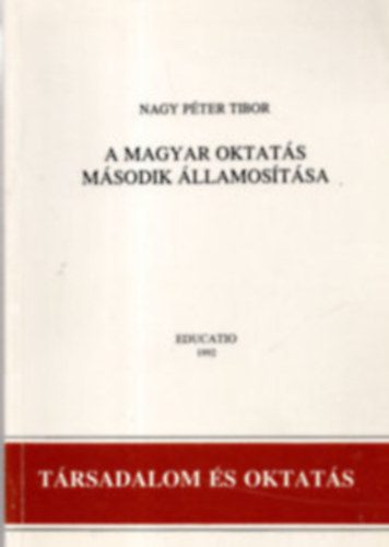 Nagy P�ter Tibor - A magyar oktat�s m�sodik �llamos�t�sa (T�rsadalom �s oktat�s)