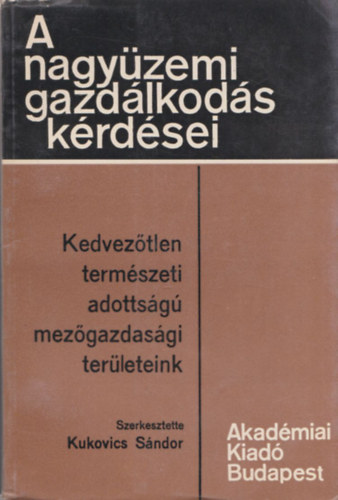 Kukovics Sándor - Kedvezőtlen természeti adottságú mezőgazdasági területeink (A nagyüzemi gazdálkodás kérdései)