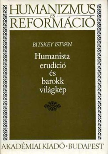 Bitskey István - Humanista erudíció és barokk világkép