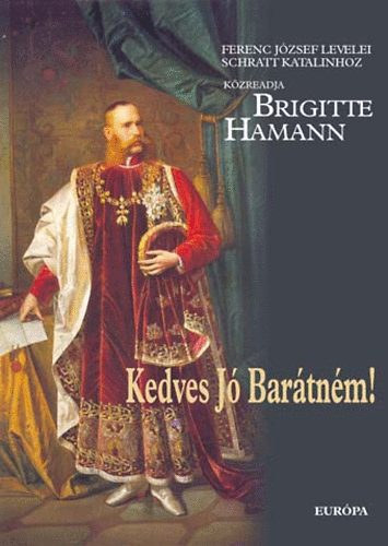 Brigitte Hamann - Kedves j Bartnm! - Ferenc Jzsef levelei Schratt Katalinhoz