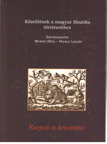 Mester-Perecz  (szerk.) - Kzeltsek a magyar filozfia trtnethez - Recepci s kreativits