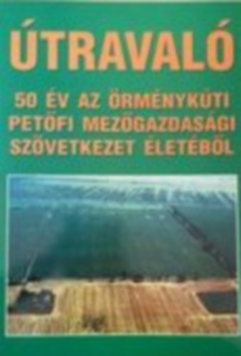 Útravaló - 50 év az örménykúti Petőfi mezőgazdasági szövetkezet életéből