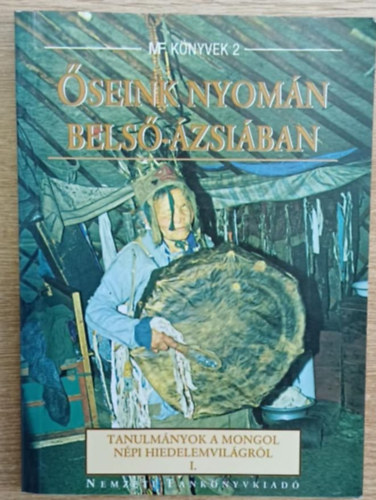 Birtalan Ágnes (szerkesztő) - Őseink nyomán Belső-Ázsiában I. - Tanulmányok a mongol népi hiedelemvilágról
