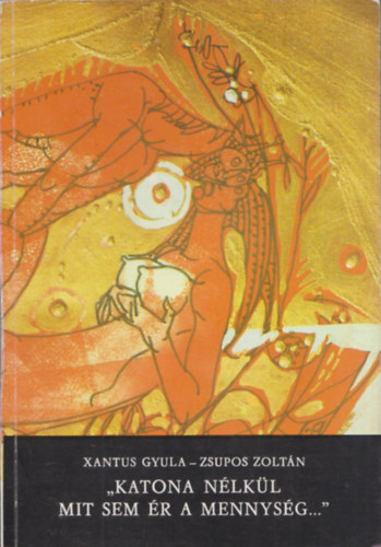 Xantus Gyula, Zsupos Zolt�n - "Katona n�lk�l mit sem �r a mennys�g..." - V�logat�s Kiss Istv�n nagyv�radi k�ziratos katonak�nyv�b�l (dedik�lt)