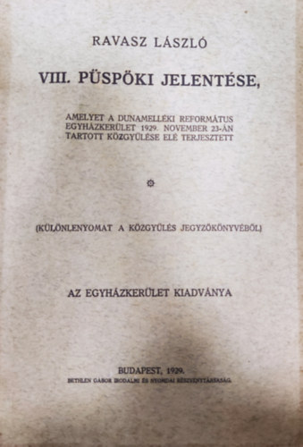 Ravasz László - VIII. Püspöki jelentése, amelyet a dunamelléki református egyházkerület 1929. november 23-án tartott közgyűlése elé terjesztett