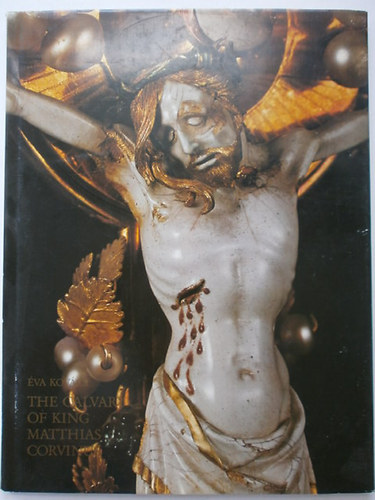 Kovács Éva - The calvary of king Matthias Corvinus