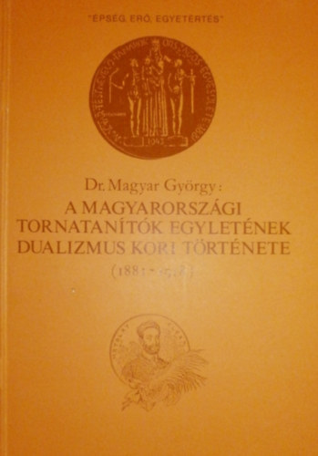 Dr. Magyar Gyrgy - A magyarorszgi tornatantk egyletnek dualizmus kori trtnete (1881-1918)