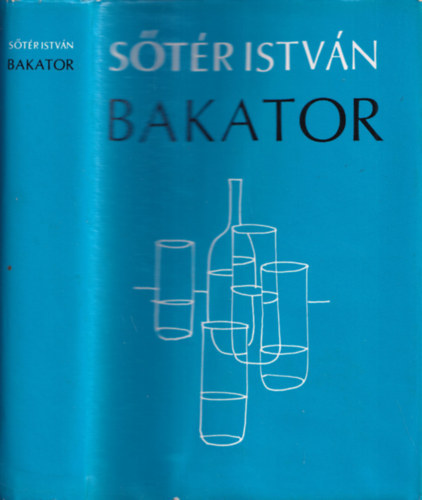 Sőtér István - Bakator - Összegyűjtött kisregények és elbeszélések (Budai átkelés / Édenkert / Olümposzi színház / Példabeszédek / Júdás - dráma)