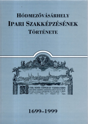 Ormos Zsuzsanna, Szphegyi Lszln Katona Lajos - Hdmezvsrhely Ipari Szakkpzsnek trtnete 1699-1999