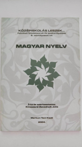 Kincsesn� Zavodnyik J�lia  (szerk.) - K�z�piskol�s Leszek... Felv�teli feladatsorok �s gyakorl�p�ld�k 8. oszt�lyosoknak- MAGYAR NYELV