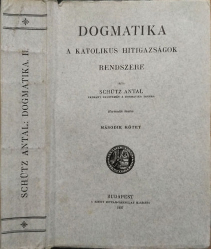 Schütz Antal - Dogmatika - A katolikus hitigazságok rendszere, II. kötet