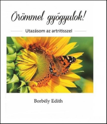 Borb�ly Edith - �r�mmel gy�gyulok! - Utaz�som az artritisszel