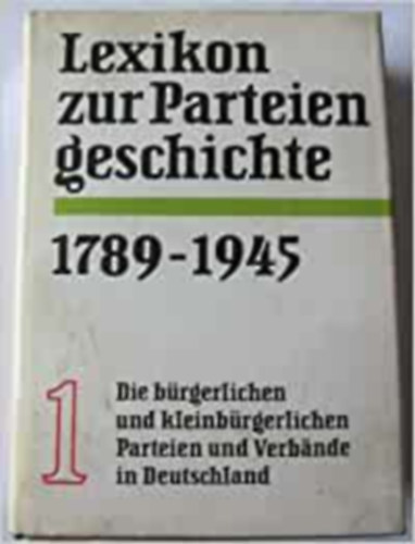 Lexikon zur Parteiengeschichte 1789-1945 Band I. - Alldeutscher Verband - Deutsche Liga Menschenrechte