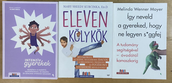 Melinda Wenner Moyer Mary Sheedy Kurcinka Ed.D - 3 db k�nyv�ruh�z gyereknevel�sr�l - Eleven k�lyk�k, Intenz�v gyerekek, �gy neveld a gyereked, hogy ne legyen sggfej