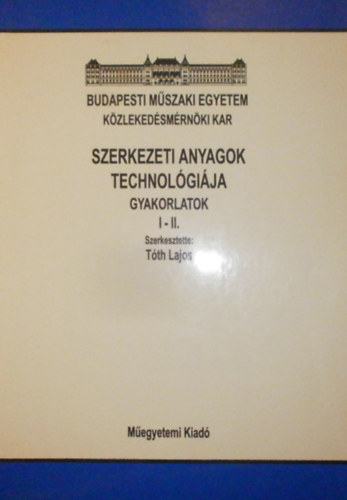 Dr Tth Lajos - Szerkezeti anyagok technolgija Gyakorlatok I-II.