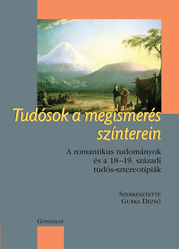Gurka Dezs - Tudsok a megismers sznterein - A romantikus tudomnyok s a 18-19. szzadi tuds-sztereotpik