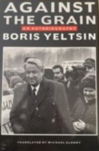 Boris Yeltsin - Against the grain ( An autobiography Boris Yeltsin)