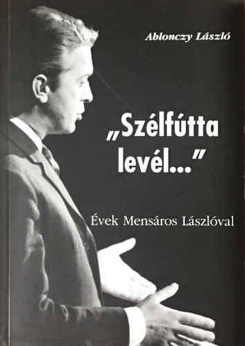 Ablonczy L�szl� - "Sz�lf�tta lev�l..." - �vek Mens�ros L�szl�val